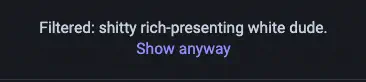 “Filtered: shitty rich-presenting white dude.”