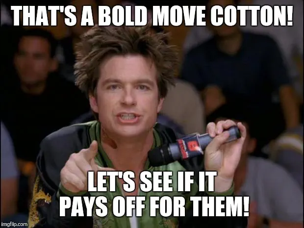 Dodgeball movie meme: &ldquo;That&rsquo;s a bold move Cotton! Let&rsquo;s see if it pays off for them!&rdquo;