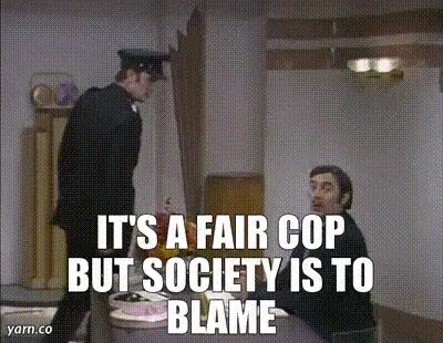 Monty Python: “It’s a fair cop but society is to blame”