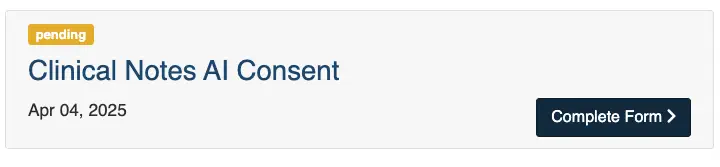 pending form for me to complete: &ldquo;Clinical Notes AI Consent&rdquo;