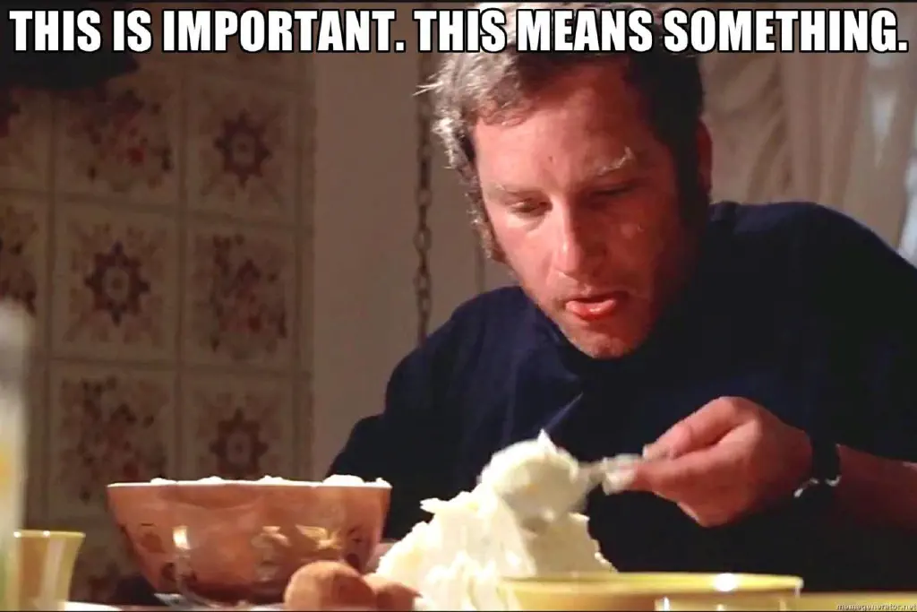 Richard Dreyfuss messing with mashed potatoes in Close Encounters of the Third Kind; caption: “This is important. This means something.”