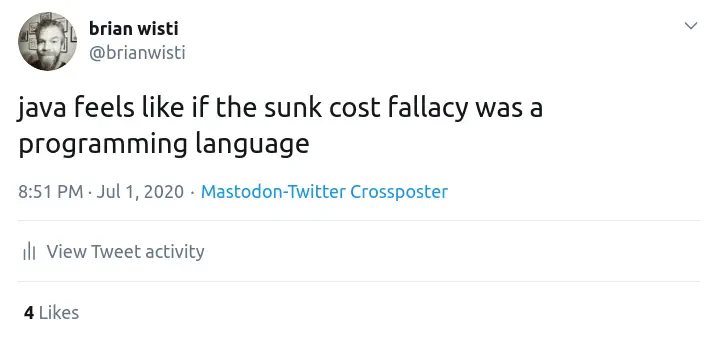tweet &ldquo;java feels like if the sunk cost fallacy was a programming language&rdquo; with 4 likes