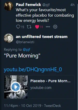 tweet: &ldquo;What&rsquo;s your favourite/most effective placebo for combating low energy levels?&rdquo; My answer: &ldquo;Pure Morning&rdquo; (a song by the band Placebo)