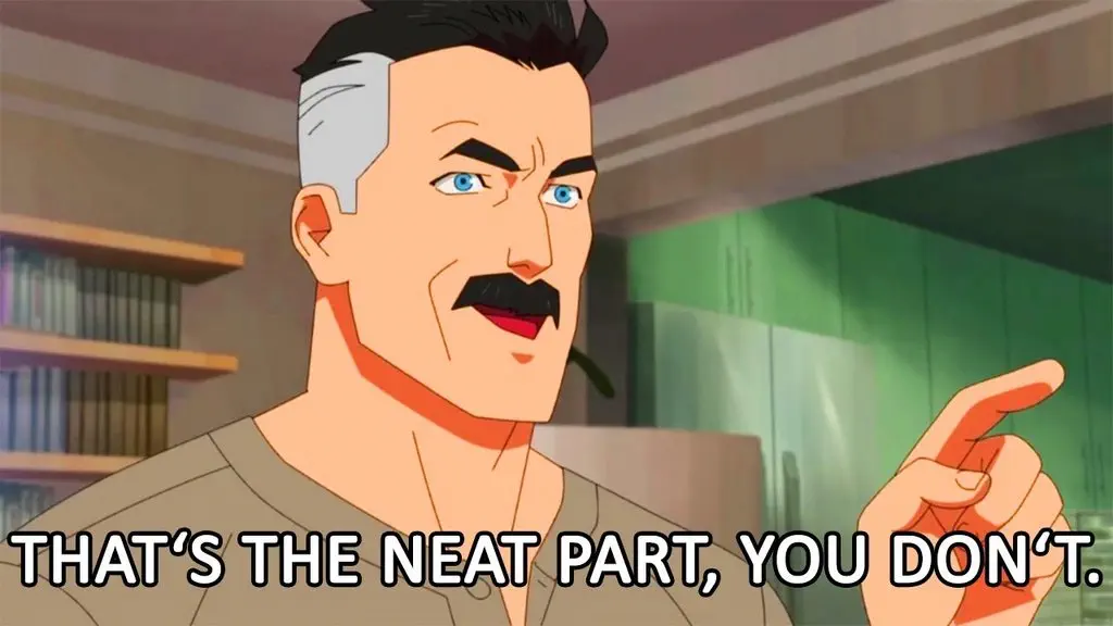 Invincible: &ldquo;That&rsquo;s the neat part, you don&rsquo;t.&rdquo;