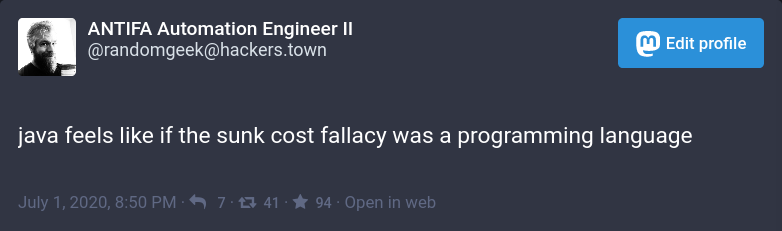 toot “java feels like if the sunk cost fallacy was a programming language” with 7 replies, 41 boosts, and 94 faves